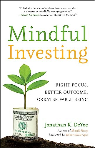 Mindful Investing (Right Focus, Better Outcome, Greater Well-Being) by Jonathan K. DeYoe, Robert Seawright, 9781608688760