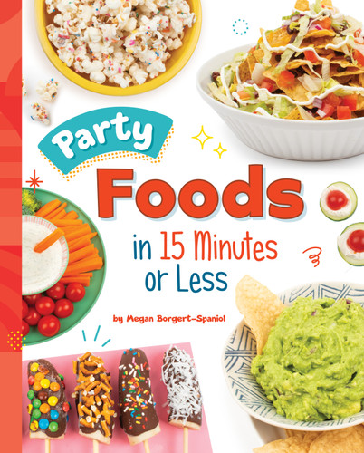 Party Foods in 15 Minutes or Less by Megan Borgert-Spaniol, 9781669033004