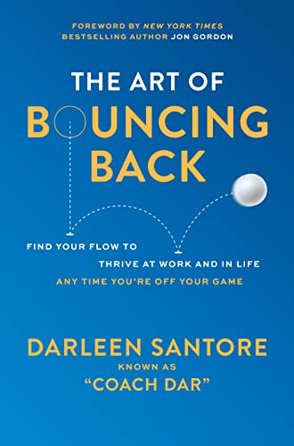 The Art of Bouncing Back: Find Your Flow to Thrive at Work and in Life - Any Time You're Off Your Game by Darleen "Coach Dar" Santore, 9781264854028