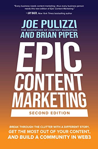 Epic Content Marketing, Second Edition: Break through the Clutter with a Different Story, Get the Most Out of Your Content, and Build a Community in.. by Joe Pulizzi, Brian W. Piper, 9781264774456