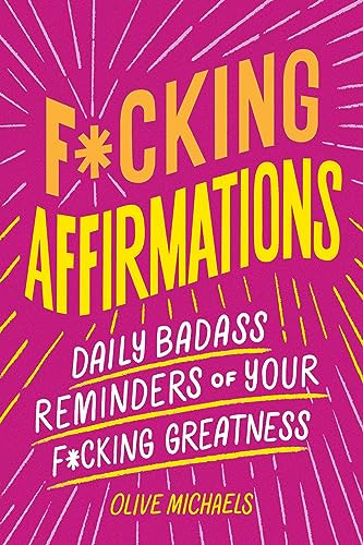 F*cking Affirmations (Daily Badass Reminders of Your F*cking Greatness) by Olive Michaels, Sourcebooks, 9781728281384
