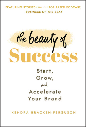 The Beauty of Success (Start, Grow, and Accelerate Your Brand) by Kendra Bracken-Ferguson, 9781394162949