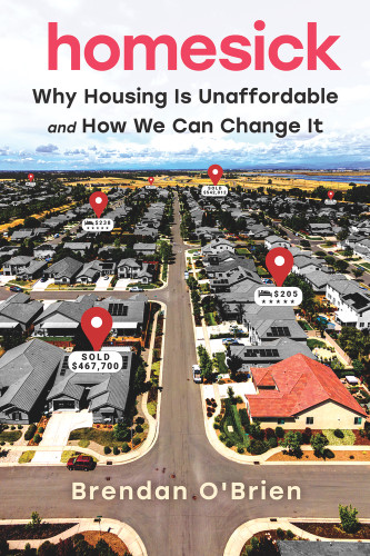 Homesick (Why Housing Is Unaffordable and How We Can Change It) by Brendan O'Brien, 9781641609692