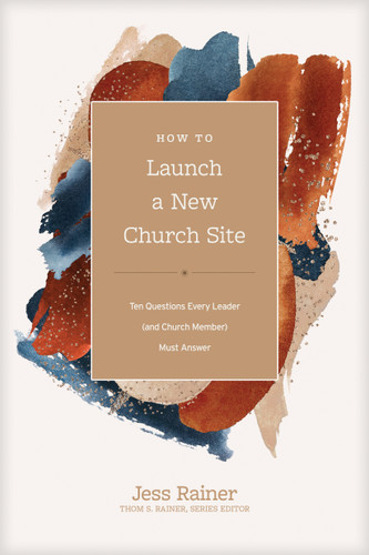 How to Launch a New Church Site (Ten Questions Every Leader (and Church Member) Must Answer) by Jess Rainer, Thom S. Rainer, 9781496473721 How to Launch a New Church Site (Ten Questions Every Leader (and Church Member) Must Answer) by Jess Rainer, Thom S. Rainer, 9781496473721