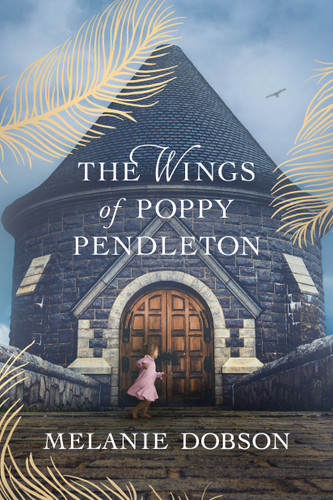 The Wings of Poppy Pendleton by Melanie Dobson, 9781496474568