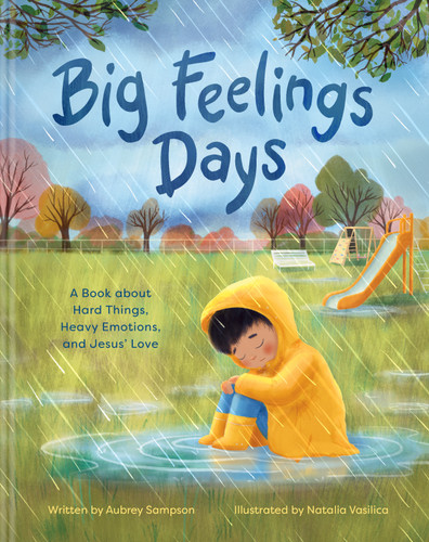 Big Feelings Days (A Book about Hard Things, Heavy Emotions, and Jesus' Love) by Aubrey Sampson, 9781641586894