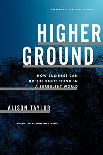 Higher Ground (How Business Can Do the Right Thing in a Turbulent World) by Alison Taylor, 9781647823436