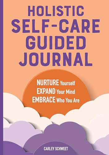 Holistic Self-Care Guided Journal (Nurture Yourself, Expand Your Mind, Embrace Who You Are) by Carley Schweet, 9781646117925 Holistic Self-Care Guided Journal (Nurture Yourself, Expand Your Mind, Embrace Who You Are) by Carley Schweet, 9781646117925