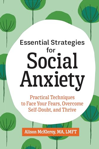 Essential Strategies for Social Anxiety (Practical Techniques to Face Your Fears, Overcome Self-Doubt, and Thrive) by Alison McKleroy MA, LMFT, 9781646119301