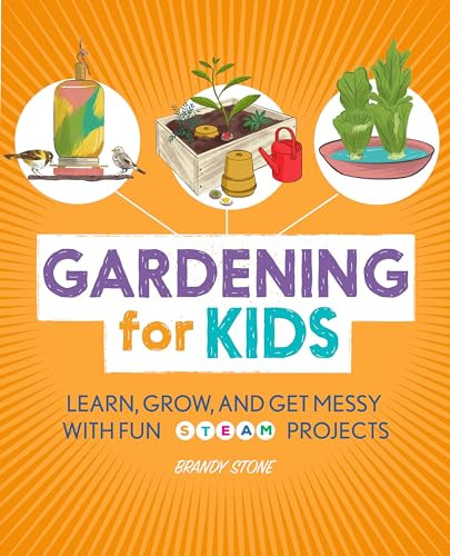 Gardening for Kids (Learn, Grow, and Get Messy with Fun STEAM Projects) by Brandy Stone, 9781647390143
