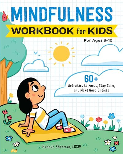 Mindfulness Workbook for Kids (60+ Activities to Focus, Stay Calm, and Make Good Choices) by Hannah Sherman LCSW, 9781647396756