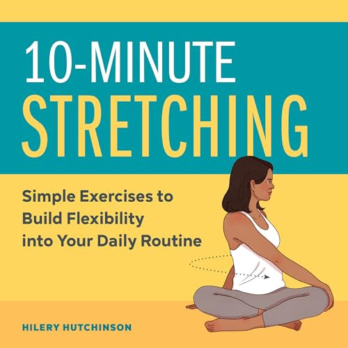 10-Minute Stretching (Simple Exercises to Build Flexibility into Your Daily Routine) by Hilery Hutchinson, 9781647397388