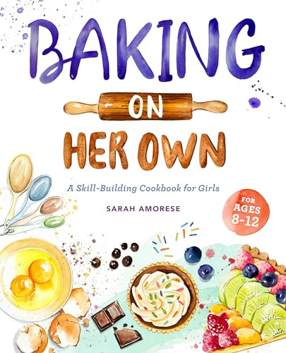 Baking on Her Own (A Skill-Building Cookbook for Girls) by Sarah Amorese, 9781647397814