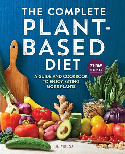 The Complete Plant-Based Diet (A Guide and Cookbook to Enjoy Eating More Plants) by JL Fields, 9781647399177