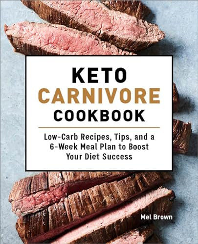 Keto Carnivore Cookbook (Low-Carb Recipes, Tips, and a 6-Week Meal Plan to Boost Your Diet Success) by Mel Brown, 9781648764097