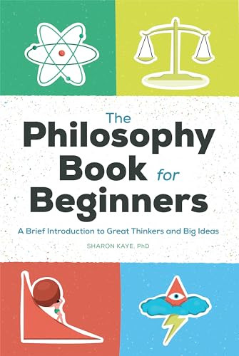 The Philosophy Book for Beginners (A Brief Introduction to Great Thinkers and Big Ideas) by Sharon Kaye Ph.D., 9781648765322