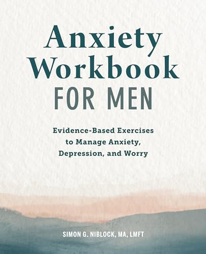 Anxiety Workbook for Men (Evidence-Based Exercises to Manage Anxiety, Depression, and Worry) by Simon G. Niblock MA, LMFT, 9781648766947 Anxiety Workbook for Men (Evidence-Based Exercises to Manage Anxiety, Depression, and Worry) by Simon G. Niblock MA, LMFT, 9781648766947