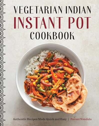 Vegetarian Indian Instant Pot Cookbook (Authentic Recipes Made Quick and Easy) by Pavani Nandula, 9781648767463