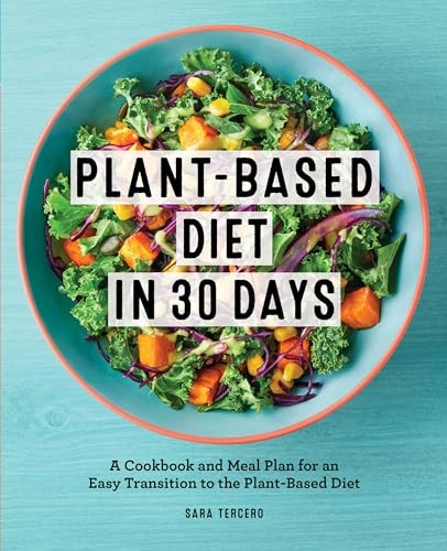 Plant-Based Diet in 30 Days (A Cookbook and Meal Plan for an Easy Transition to the Plant Based Diet) by Sara Tercero, 9781648768330