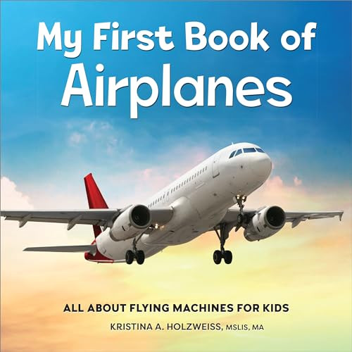 My First Book of Airplanes (All About Flying Machines for Kids) by Kristina A. Holzweiss MSLIS, MA, 9781685395636
