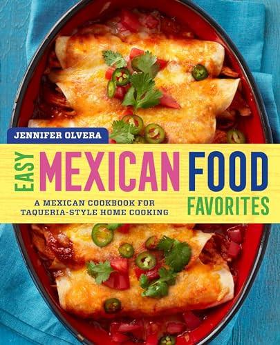 Easy Mexican Food Favorites (A Mexican Cookbook for Taqueria-Style Home Cooking) by Jennifer Olvera, 9781939754066 Easy Mexican Food Favorites (A Mexican Cookbook for Taqueria-Style Home Cooking) by Jennifer Olvera, 9781939754066