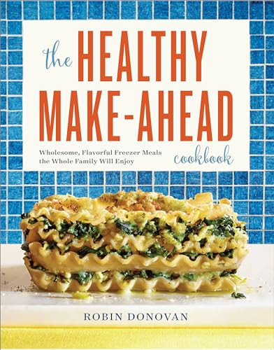 The Healthy Make-Ahead Cookbook (Wholesome, Flavorful Freezer Meals the Whole Family Will Enjoy) by Robin Donovan, 9781623159016