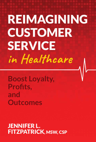 Reimagining Customer Service in Healthcare (Boost Loyalty, Profits, and Outcomes) by Jennifer L. FitzPatrick, 9781637586822