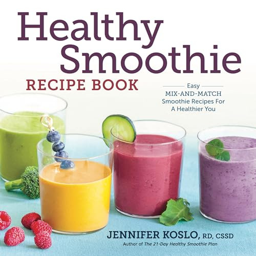 Healthy Smoothie Recipe Book (Easy Mix-and-Match Smoothie Recipes for a Healthier You) by Jennifer Koslo RND, 9781623156718