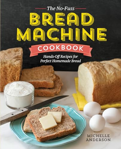 The No-Fuss Bread Machine Cookbook (Hands-Off Recipes for Perfect Homemade Bread) by Michelle Anderson, 9781623157531