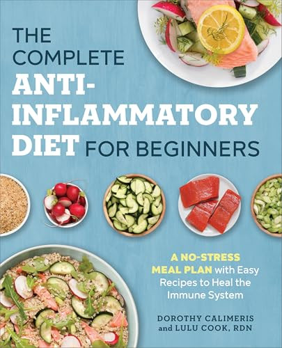 The Complete Anti-Inflammatory Diet for Beginners (A No-Stress Meal Plan with Easy Recipes to Heal the Immune System) by Dorothy Calimeris, Lulu Cook RDN, Jennifer Lang MD, 9781623159047