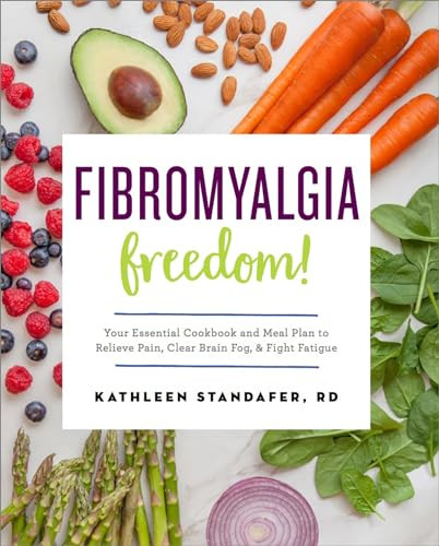 Fibromyalgia Freedom! (Your Essential Cookbook and Meal Plan to Relieve Pain, Clear Brain Fog, and Fight Fatigue) by Kathleen Standafer MS, RDN, 9781623159146 Fibromyalgia Freedom! (Your Essential Cookbook and Meal Plan to Relieve Pain, Clear Brain Fog, and Fight Fatigue) by Kathleen Standafer MS, RDN, 9781623159146