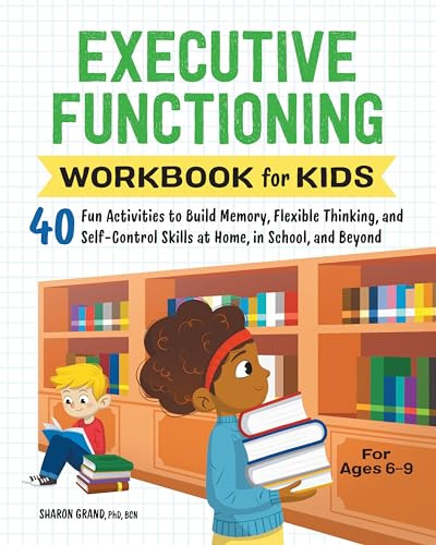 Executive Functioning Workbook for Kids (40 Fun Activities to Build Memory, Flexible Thinking, and Self-Control Skills at Home, in School, and Beyond) by Dr. Sharon Grand PhD, BCN, 9781638070863