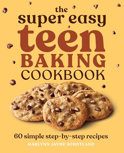 The Super Easy Teen Baking Cookbook (60 Simple Step-by-Step Recipes) by Marlynn Jayme Schotland, 9781638073307