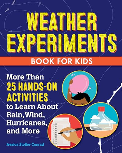 Weather Experiments Book for Kids (More Than 25 Hands-On Activities to Learn about Rain, Wind, Hurricanes, and More) by Jessica Stoller-Conrad, 9781638075097