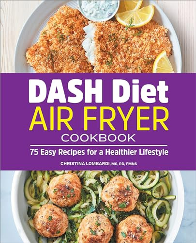 DASH Diet Air Fryer Cookbook (75 Easy Recipes for a Healthier Lifestyle) by Christina Lombardi MS, RD, FMNS, 9781638079606