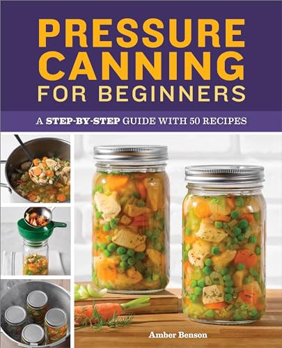 Pressure Canning for Beginners (A Step-by-Step Guide with 50 Recipes) by Amber Benson, 9781638780007