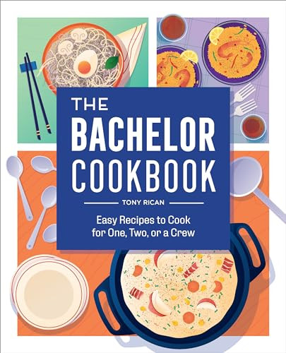 The Bachelor Cookbook (Easy Recipes to Cook for One, Two or a Crew) by Tony Rican, 9781638781851