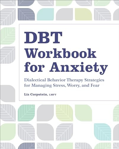 DBT Workbook for Anxiety (Dialectical Behavior Therapy Strategies For Managing Stress, Worry, and Fear) by Liz Corpstein LMFT, 9781638784739