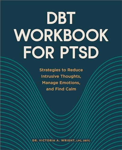 DBT Workbook for PTSD (Strategies to Reduce Intrusive Thoughts, Manage Emotions, and Find Calm) by Dr. Victoria A. Wright LPC, DBTC, 9781638784937