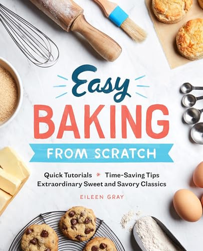 Easy Baking From Scratch (Quick Tutorials Time-Saving Tips Extraordinary Sweet and Savory Classics) by Eileen Gray, 9781641521055