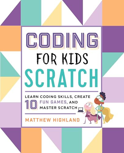 Coding for Kids: Scratch (Learn Coding Skills, Create 10 Fun Games, and Master Scratch) by Matthew Highland, 9781641522458