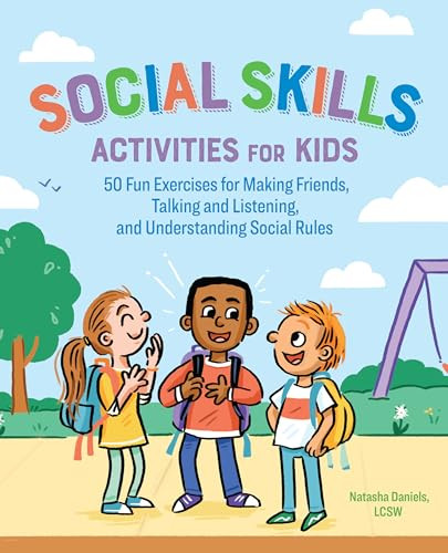 Social Skills Activities for Kids (50 Fun Exercises for Making Friends, Talking and Listening, and Understanding Social Rules) by Natasha Daniels LCSW, 9781641522960