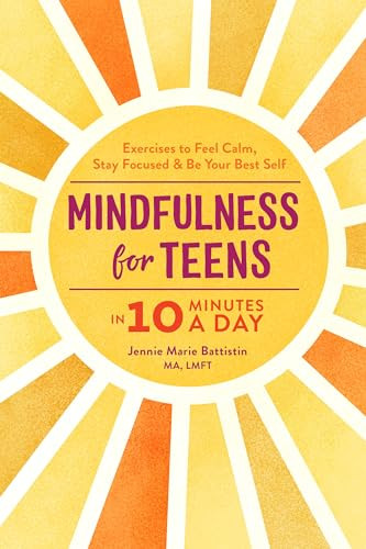 Mindfulness for Teens in 10 Minutes a Day (Exercises to Feel Calm, Stay Focused & Be Your Best Self) - 9781641524377 by Jennie Marie Battistin MA, LMFT, 9781641524377