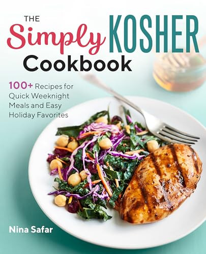 The Simply Kosher Cookbook (100+ Recipes for Quick Weeknight Meals and Easy Holiday Favorites) by Nina Safar, 9781641526715