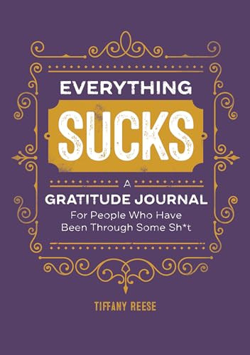 Everything Sucks (A Gratitude Journal For People Who Have Been Through Some Sh*t) by Tiffany Reese, 9781641528993