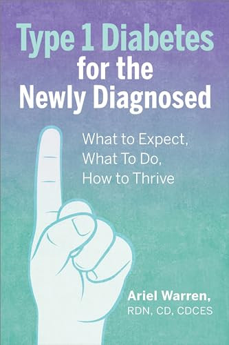 Type 1 Diabetes for the Newly Diagnosed (What to Expect, What To Do, How to Thrive) by Ariel Warren RDN, CD, CDCES, 9781646114580