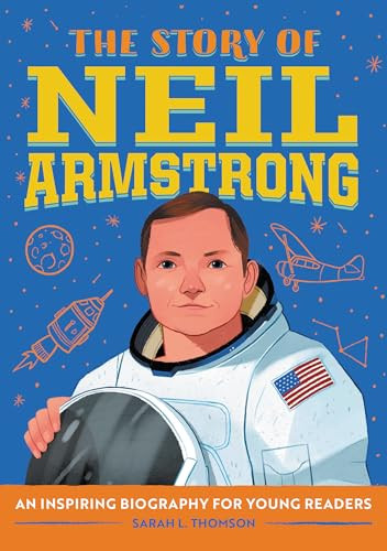 The Story of Neil Armstrong (An Inspiring Biography for Young Readers) by Sarah L. Thomson, 9781646115303