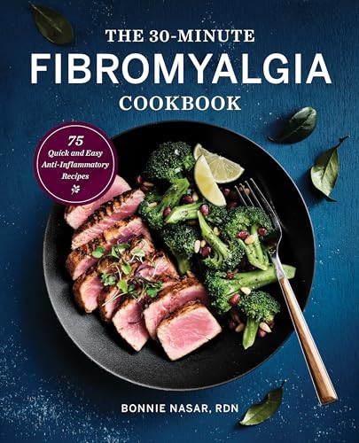 The 30-Minute Fibromyalgia Cookbook (75 Quick and Easy Anti-Inflammatory Recipes) by Bonnie Nasar RDN, 9781647396862