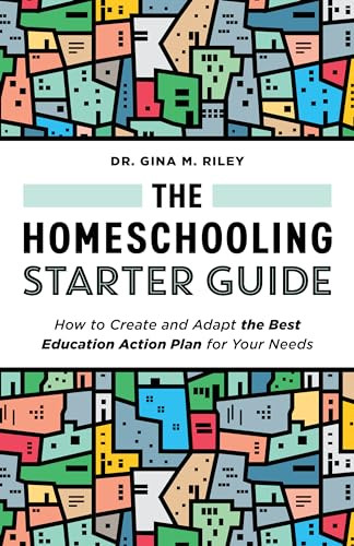 The Homeschooling Starter Guide (How to Create and Adapt the Best Education Action Plan for Your Needs) by Dr. Gina M. Riley, 9781648765131