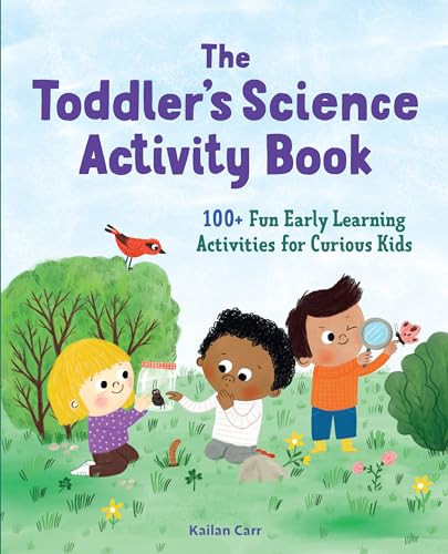 The Toddler's Science Activity Book (100+ Fun Early Learning Activities for Curious Kids) by Kailan Carr, 9781648766435 The Toddler's Science Activity Book (100+ Fun Early Learning Activities for Curious Kids) by Kailan Carr, 9781648766435